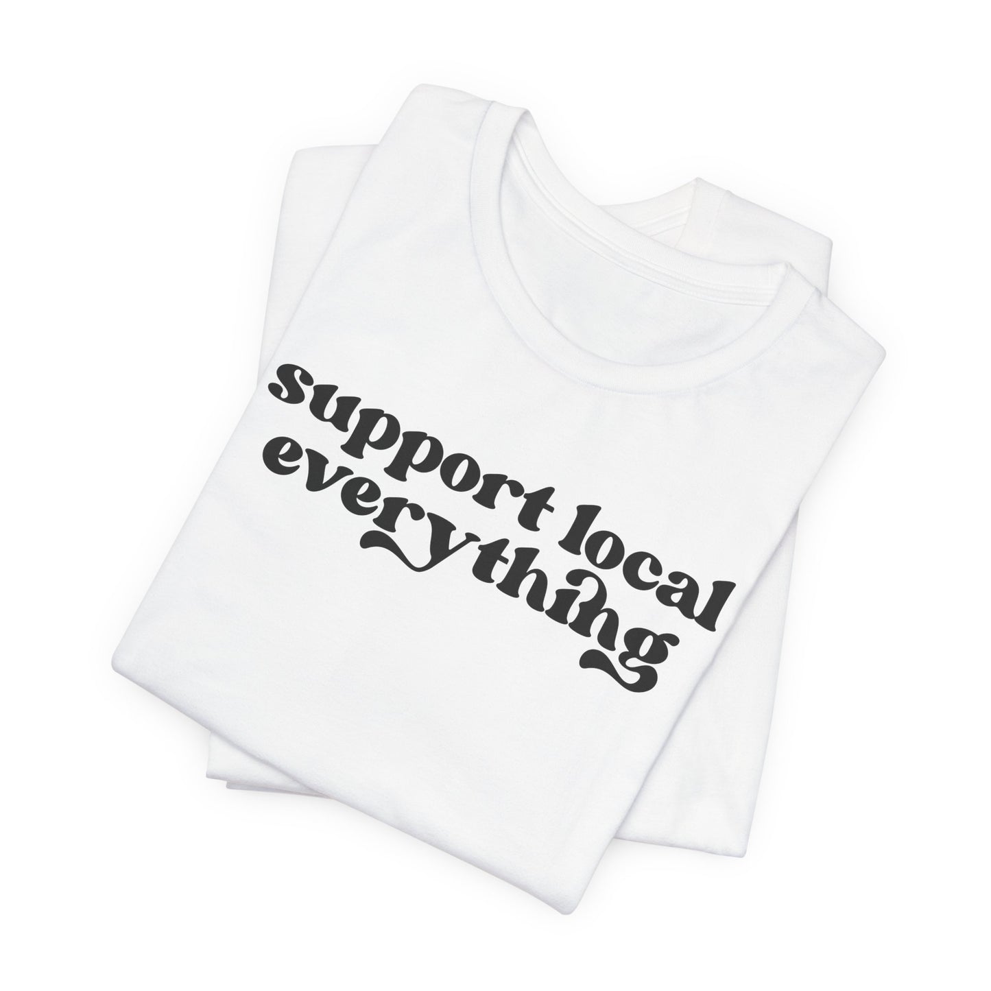 Support Local Everything Unisex T-Shirt